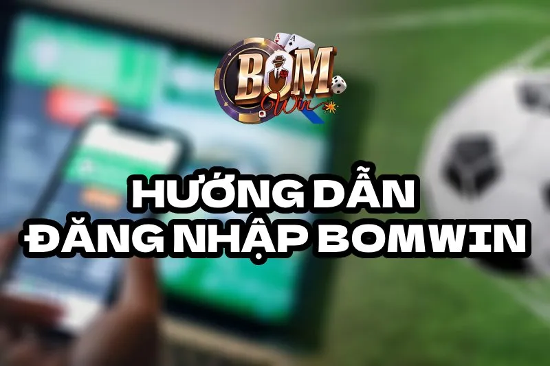 Hướng Dẫn Đăng Nhập Vào Tài Khoản BOMWIN